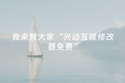 我来教大家“兴动互娱修改器免费”（详细透视教程）-哔哩哔哩