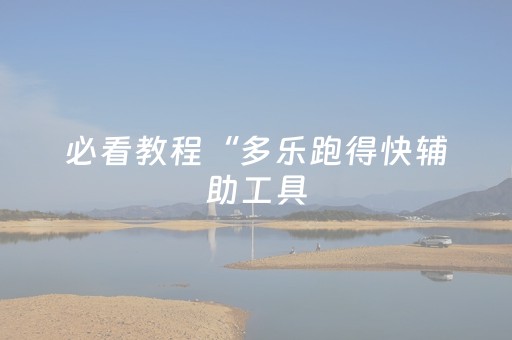 必看教程“多乐跑得快辅助工具（助赢神器通用版）