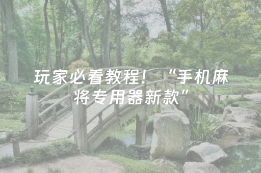 玩家必看教程！“手机麻将专用器新款”（详细开挂教程）-哔哩哔哩