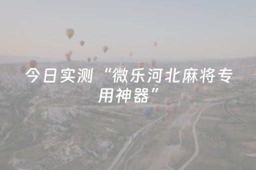 今日实测“微乐河北麻将专用神器”（详细开挂教程）-哔哩哔哩