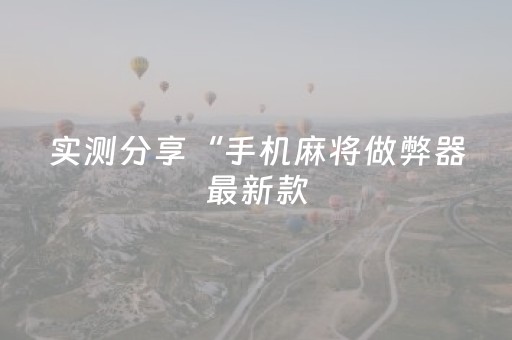 实测分享“手机麻将做弊器最新款（助赢神器通用版）