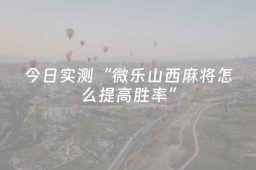 今日实测“微乐山西麻将怎么提高胜率”（详细开挂教程）-哔哩哔哩