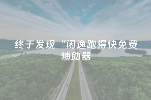 终于发现“闲逸跑得快免费辅助器（专用辅牌神器免安装）