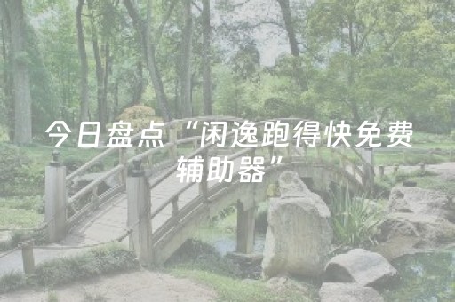 今日盘点“闲逸跑得快免费辅助器”（详细透视教程）-哔哩哔哩
