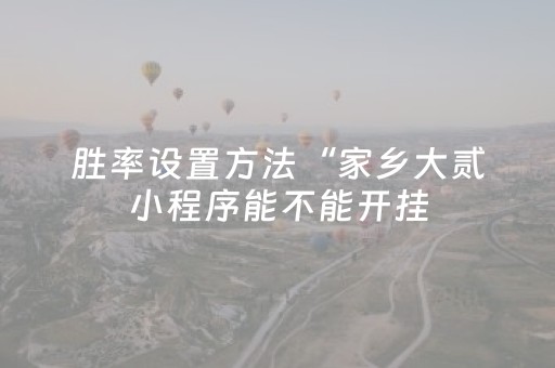 胜率设置方法“家乡大贰小程序能不能开挂（助赢神器通用版）