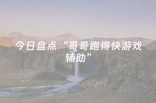 今日盘点“哥哥跑得快游戏辅助”（详细开挂教程）-哔哩哔哩