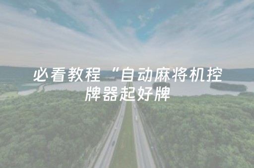 必看教程“自动麻将机控牌器起好牌（专用辅牌神器免安装）