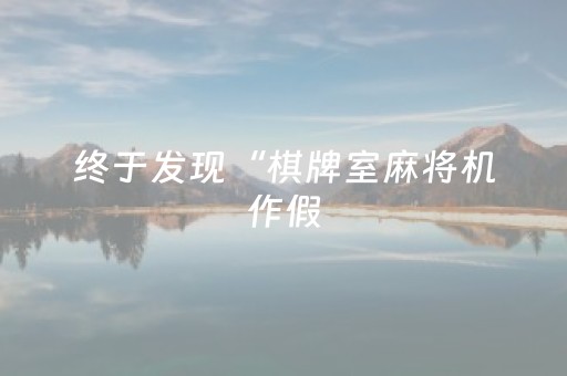 终于发现“棋牌室麻将机作假（助赢神器通用版）