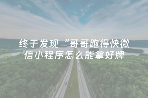 终于发现“哥哥跑得快微信小程序怎么能拿好牌（专用辅牌神器免安装）