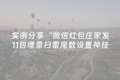 实测分享“微信红包庄家发11包埋雷扫雷尾数设置神挂”（详细透视教程）-哔哩哔哩