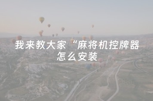 我来教大家“麻将机控牌器怎么安装（助赢神器通用版）