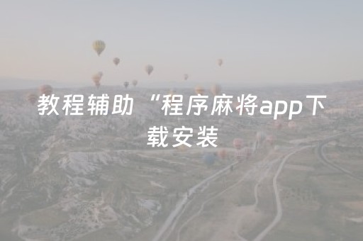 教程辅助“程序麻将app下载安装（助赢神器通用版）