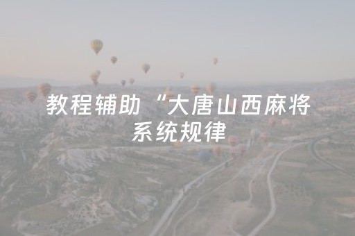 教程辅助“大唐山西麻将系统规律（专用辅牌神器免安装）