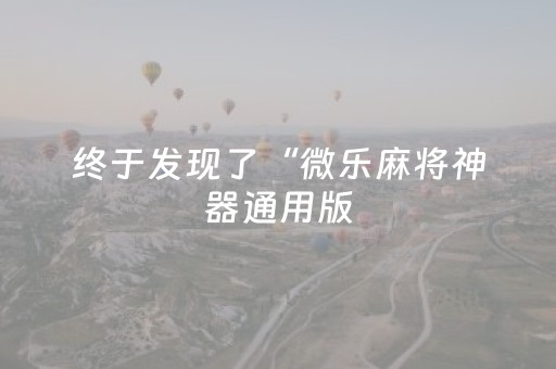 终于发现了“微乐麻将神器通用版（专用辅牌神器免安装）