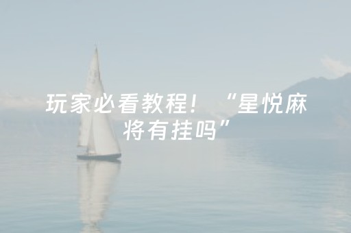 玩家必看教程！“星悦麻将有挂吗”（详细开挂教程）-哔哩哔哩