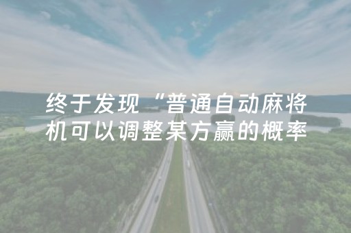 终于发现“普通自动麻将机可以调整某方赢的概率（助赢神器通用版）