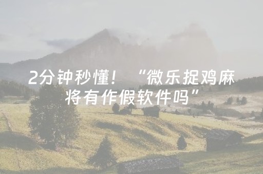 2分钟秒懂！“微乐捉鸡麻将有作假软件吗”（详细辅助教程）-哔哩哔哩