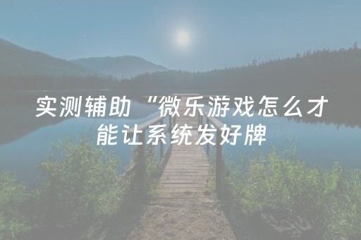 玩家必看攻略“微乐江苏麻将怎么让系统发好牌”（详细透视教程）-哔哩哔哩