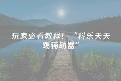 玩家必看教程！“科乐天天踢辅助器”（详细开挂教程）-哔哩哔哩