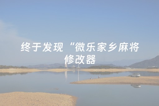 终于发现“微乐家乡麻将修改器（助赢神器通用版）