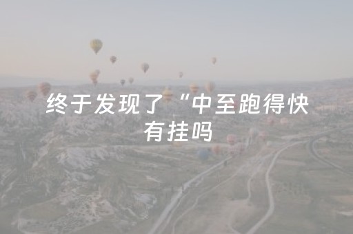 终于发现了“中至跑得快有挂吗（助赢神器通用版）