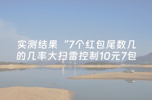 实测结果“7个红包尾数几的几率大扫雷控制10元7包”（详细透视教程）-哔哩哔哩