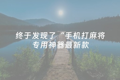 终于发现了“手机打麻将专用神器最新款（助赢神器通用版）