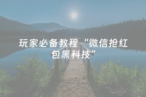 玩家必备教程“微信抢红包黑科技”（详细透视教程）-哔哩哔哩
