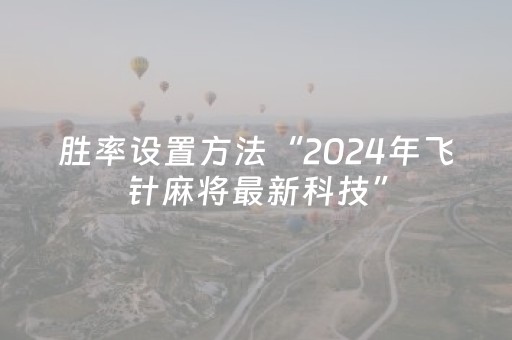 胜率设置方法“2024年飞针麻将最新科技”（详细透视教程）-哔哩哔哩