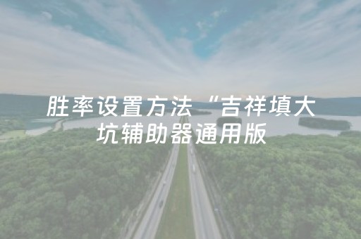 胜率设置方法“吉祥填大坑辅助器通用版（助赢神器通用版）
