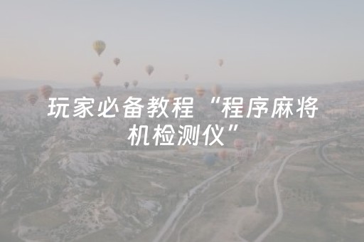 玩家必备教程“程序麻将机检测仪”（详细透视教程）-哔哩哔哩