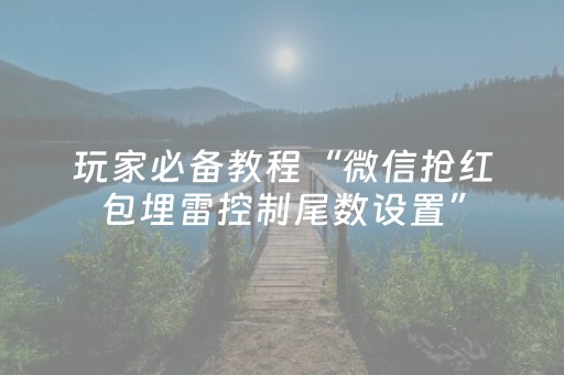 玩家必备教程“微信抢红包埋雷控制尾数设置”（详细透视教程）-哔哩哔哩