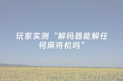 玩家实测“解码器能解任何麻将机吗”（详细透视教程）-哔哩哔哩