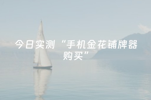 今日实测“手机金花铺牌器购买”（详细辅助教程）-哔哩哔哩