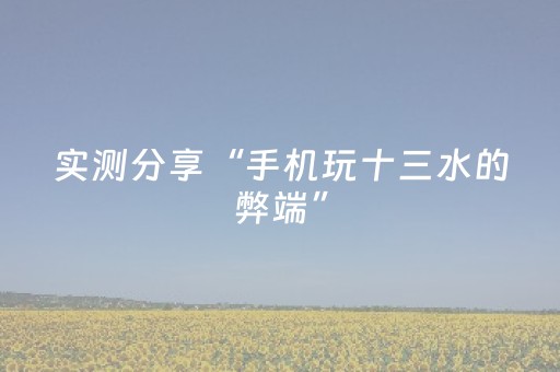 实测分享“手机玩十三水的弊端”（详细辅助教程）-哔哩哔哩