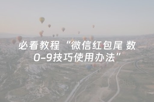 必看教程“微信红包尾 数0-9技巧使用办法”（详细透视教程）-哔哩哔哩