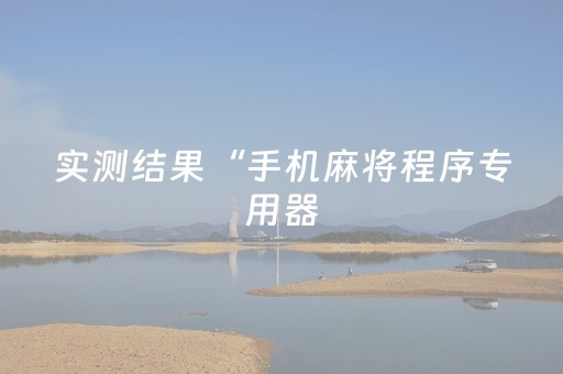 实测结果“手机麻将程序专用器（助赢神器通用版）