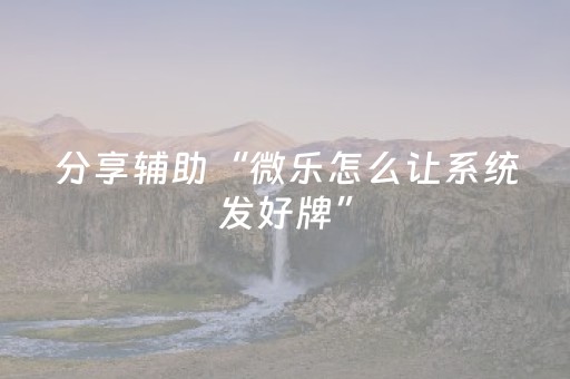 分享辅助“微乐怎么让系统发好牌”（详细透视教程）-哔哩哔哩