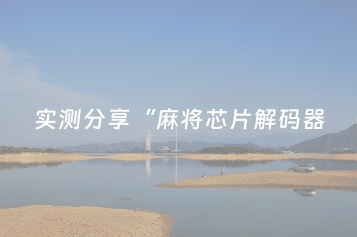 实测分享“麻将芯片解码器（助赢神器通用版）