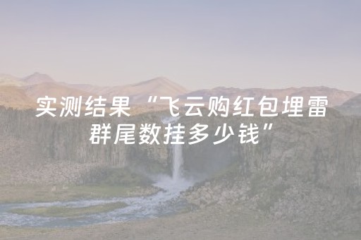 实测结果“飞云购红包埋雷群尾数挂多少钱”（详细透视教程）-哔哩哔哩