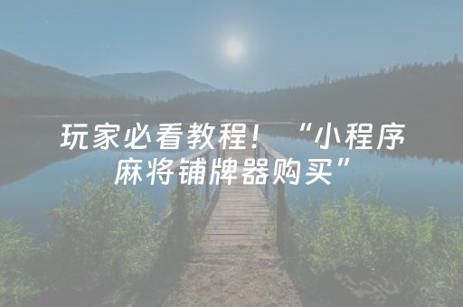 玩家必看教程！“小程序麻将铺牌器购买”（详细透视教程）-哔哩哔哩