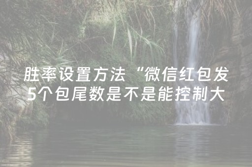 胜率设置方法“微信红包发5个包尾数是不是能控制大小”（详细透视教程）-哔哩哔哩
