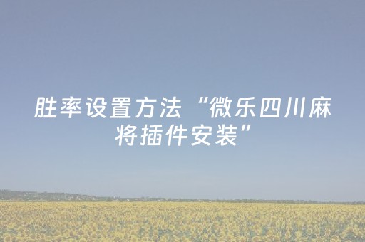 胜率设置方法“微乐四川麻将插件安装”（详细透视教程）-哔哩哔哩