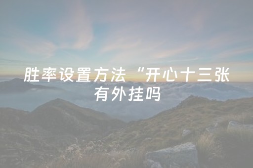 胜率设置方法“开心十三张有外挂吗（助赢神器通用版）