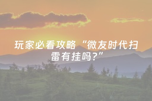 玩家必看攻略“微友时代扫雷有挂吗?”（详细透视教程）-哔哩哔哩
