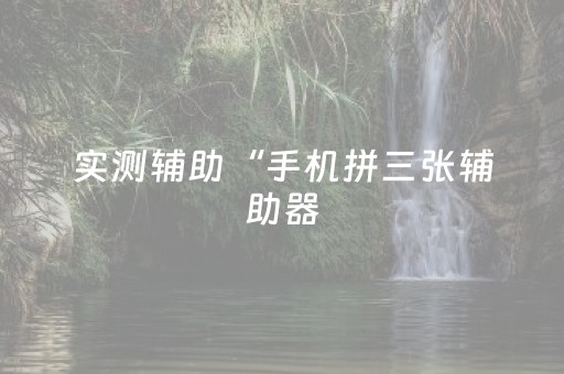 实测辅助“手机拼三张辅助器（专用辅牌神器免安装）