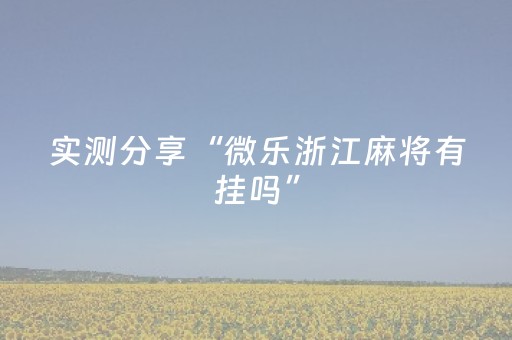 实测分享“微乐浙江麻将有挂吗”（详细辅助教程）-哔哩哔哩