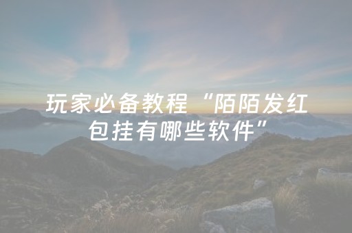 玩家必备教程“陌陌发红包挂有哪些软件”（详细透视教程）-哔哩哔哩