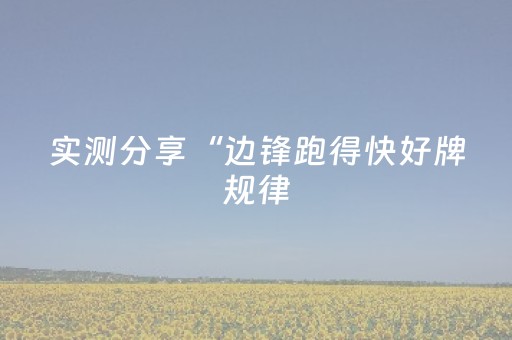 实测分享“边锋跑得快好牌规律（助赢神器通用版）