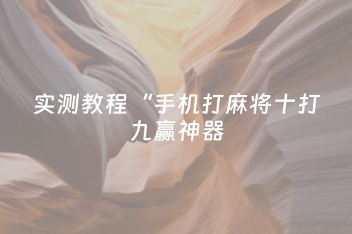 实测教程“手机打麻将十打九赢神器（专用辅牌神器免安装）